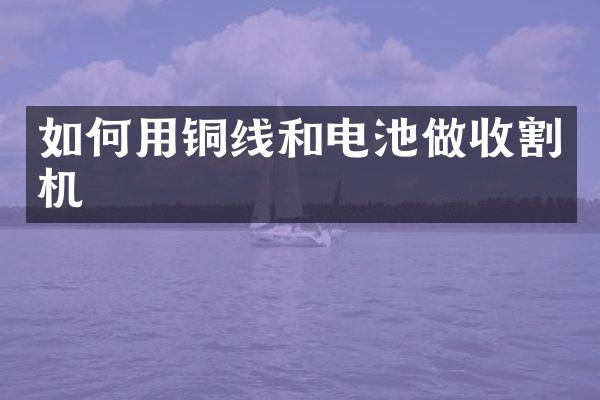 如何用铜线和电池做收割机