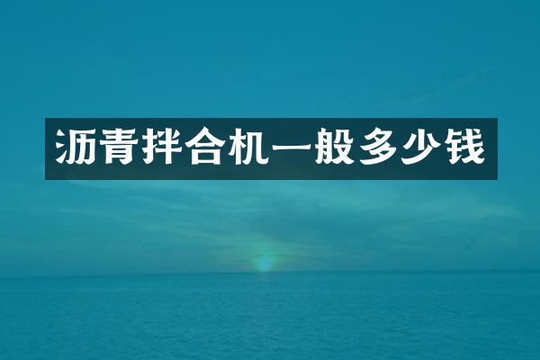 沥青拌合机一般多少钱