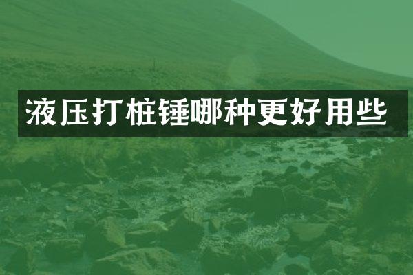 液压打桩锤哪种更好用些