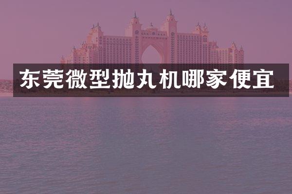 东莞微型抛丸机哪家便宜