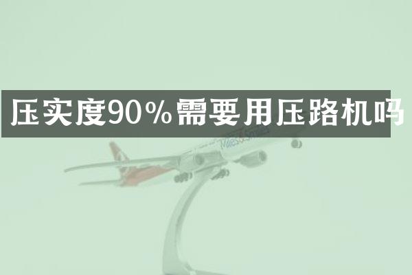 压实度90%需要用压路机吗