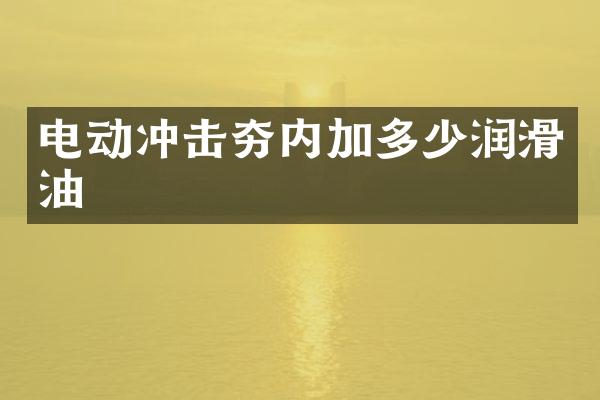 电动冲击夯内加多少润滑油