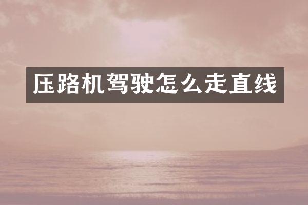 压路机驾驶怎么走直线