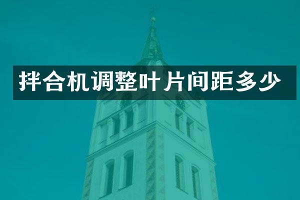 拌合机调整叶片间距多少