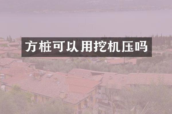 方桩可以用挖机压吗