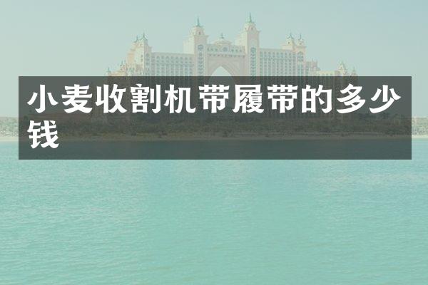 小麦收割机带履带的多少钱