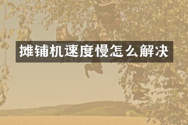 摊铺机速度慢怎么解决