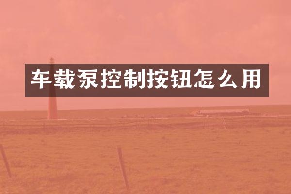 车载泵控制按钮怎么用