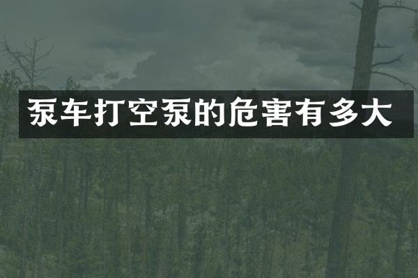 泵车打空泵的危害有多大