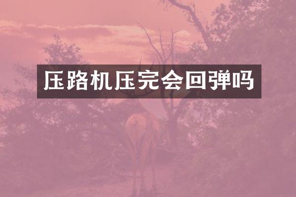 压路机压完会回弹吗