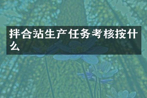 拌合站生产任务考核按什么