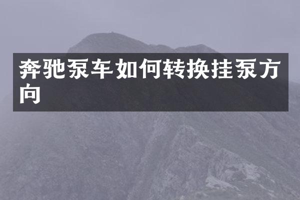 奔驰泵车如何转换挂泵方向