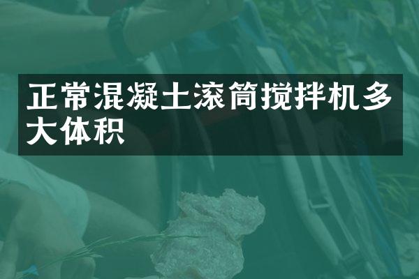 正常混凝土滚筒搅拌机多大体积