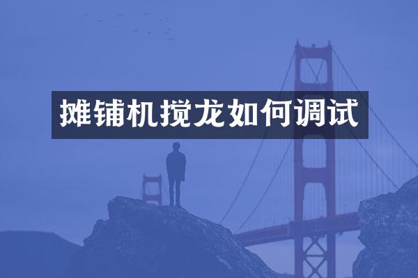 摊铺机搅龙如何调试