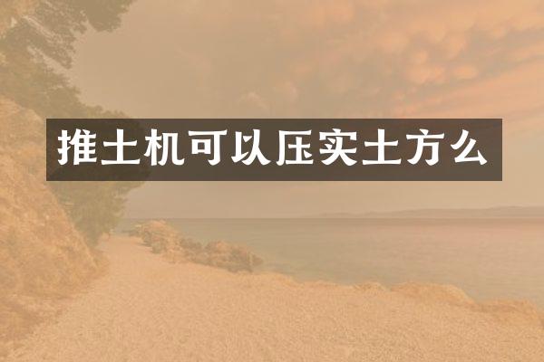 推土机可以压实土方么