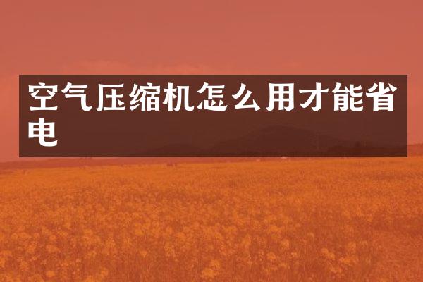 空气压缩机怎么用才能省电