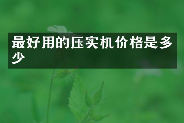 最好用的压实机价格是多少