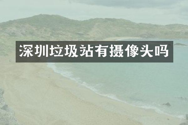 深圳垃圾站有摄像头吗