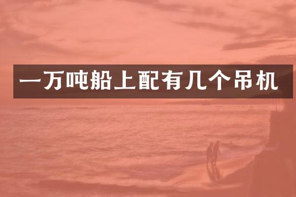一万吨船上配有几个吊机