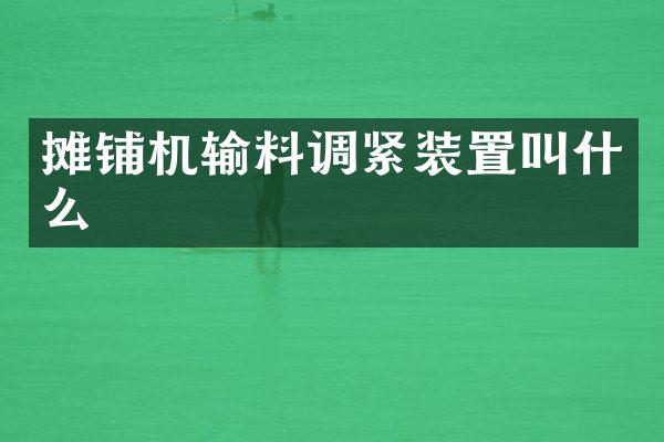 摊铺机输料调紧装置叫什么