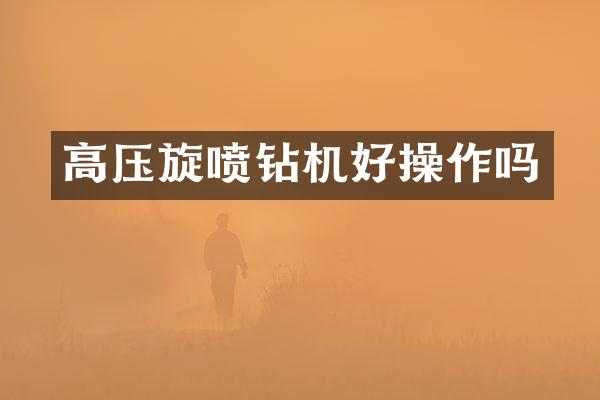 高压旋喷钻机好操作吗