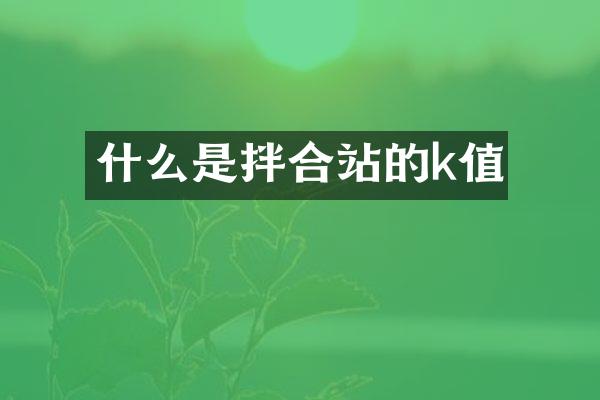 什么是拌合站的k值