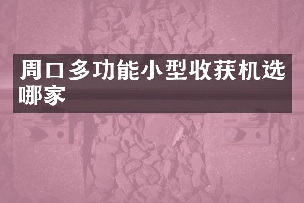 周口多功能小型收获机选哪家