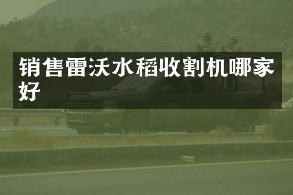 销售雷沃水稻收割机哪家好