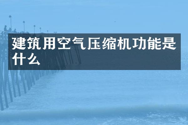 建筑用空气压缩机功能是什么