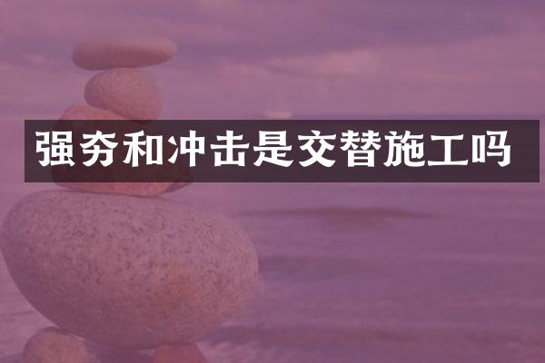 强夯和冲击是交替施工吗