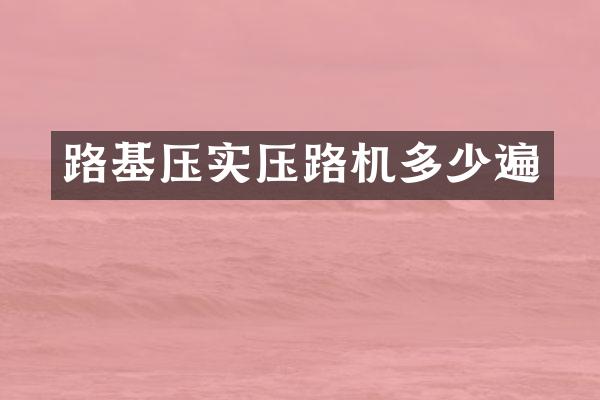 路基压实压路机多少遍
