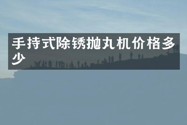 手持式除锈抛丸机价格多少