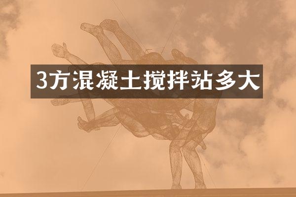 3方混凝土搅拌站多大