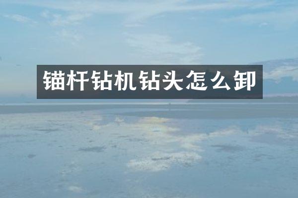 锚杆钻机钻头怎么卸