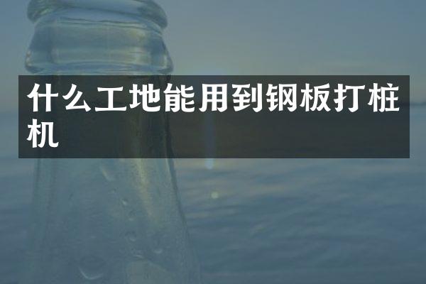 什么工地能用到钢板打桩机