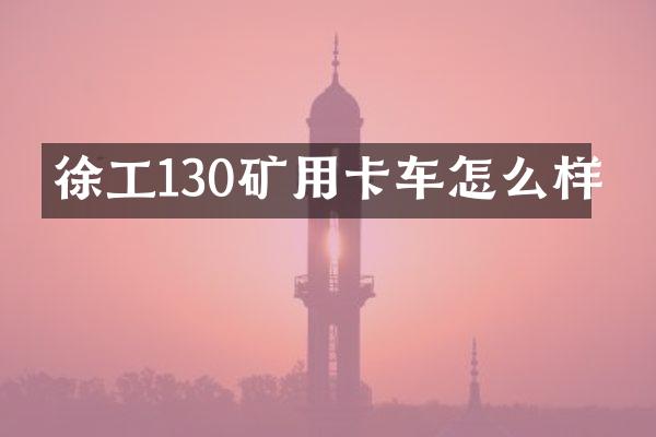 徐工130矿用卡车怎么样