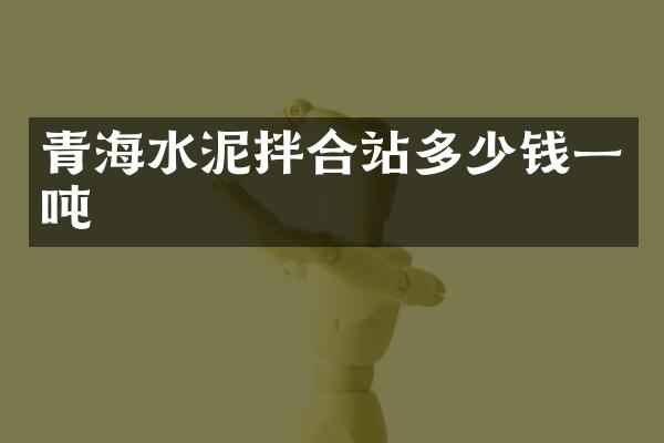 青海水泥拌合站多少钱一吨