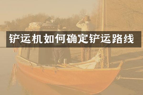 铲运机如何确定铲运路线