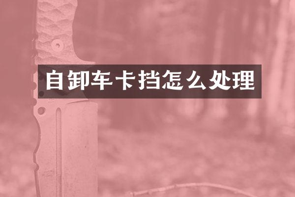 自卸车卡挡怎么处理
