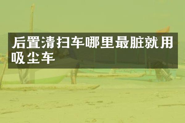 后置清扫车哪里最脏就用吸尘车