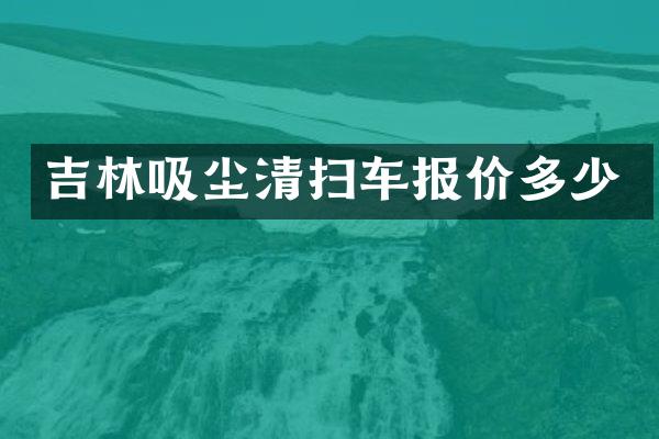 吉林吸尘清扫车报价多少