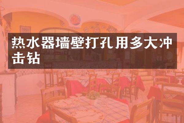 热水器墙壁打孔用多大冲击钻