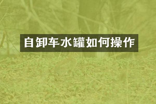 自卸车水罐如何操作